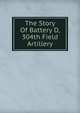 The Story Of Battery D, 304th Field Artillery, 