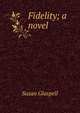 Fidelity; a novel, Susan Glaspell 