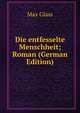 Die entfesselte Menschheit; Roman (German Edition), Max Glass 