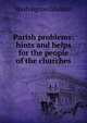 Parish problems: hints and helps for the people of the churches, Washington Gladden 