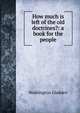 How much is left of the old doctrines?: a book for the people, Washington Gladden 