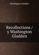 Recollections / y Washington Gladden, Washington Gladden 