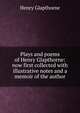 Plays and poems of Henry Glapthorne: now first collected with illustrative notes and a memoir of the author, Henry Glapthorne 