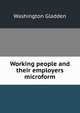 Working people and their employers microform, Washington Gladden 