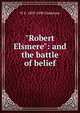 "Robert Elsmere": and the battle of belief, W E. 1809-1898 Gladstone 