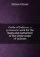 Guide of Judaism: a systematic work for the study and instruction of the whole scope of Judaism, Simon Glazer 