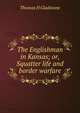 The Englishman in Kansas; or, Squatter life and border warfare, Thomas H Gladstone 