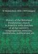 History of the Reformed Presbyterian church in America: with sketches of all her ministry, congregations, missions, institutions, publications, etc ., W Melancthon 1856-1909 Glasgow 
