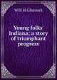 Young folks' Indiana; a story of triumphant progress, Will H Glascock 