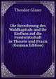 Die Berechnung des Waldkapitals und ihr Einfluss auf die Forstwirtschaft in Theorie und Praxis (German Edition), Theodor Glaser 