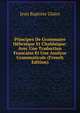 Principes De Grammaire Hebraique Et Chaldaique: Avec Une Traduction Francaise Et Une Analyse Grammaticale (French Edition), Jean Baptiste Glaire 