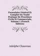 Formulaire General Et Complet Ou Traite Pratique De Procedure Civile Et Commerciale, Volume 1 (French Edition), Adolphe Chauveau 