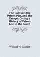 The Capture, the Prison Pen, and the Escape: Giving a History of Prison Life in the South, Willard W. Glazier 