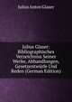 Julius Glaser: Bibliographisches Verzeichniss Seiner Werke, Abhandlungen, Gesetzentwurfe Und Reden (German Edition), Julius Anton Glaser 