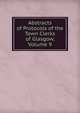Abstracts of Protocols of the Town Clerks of Glasgow, Volume 9, 