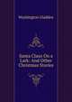 Santa Claus On a Lark: And Other Christmas Stories, Washington Gladden 