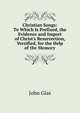 Christian Songs: To Which Is Prefixed, the Evidence and Import of Christ's Resurrection, Versified, for the Help of the Memory, John Glas 