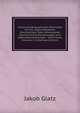 Historisch-Biographische Bibliothek Fur Die Jugend Beyderley Geschlechtes; Oder, Interessante Geschichtliche Darstellungen Und Lebensbeschreibungen . Und Frauen, Volumes 3-4 (German Edition), Jakob Glatz 