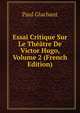Essai Critique Sur Le Theatre De Victor Hugo, Volume 2 (French Edition), Paul Glachant 