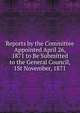Reports by the Committee Appointed April 26, 1871 to Be Submitted to the General Council, 1St November, 1871, 