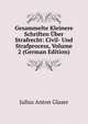 Gesammelte Kleinere Schriften ?ber Strafrecht: Civil- Und Strafprocess, Volume 2 (German Edition), Julius Anton Glaser 
