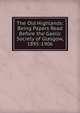 The Old Highlands: Being Papers Read Before the Gaelic Society of Glasgow, 1895-1906, 