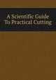 A Scientific Guide To Practical Cutting, 