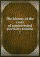 The history of the cases of controverted elections Volume 1, 