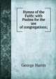 Hymns of the Faith: with Psalms for the use of congregations;, George Harris 
