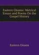 Eastern Gleams: Metrical Essays and Poems On the Gospel History, Eastern Gleams 