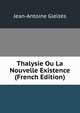 Thalysie Ou La Nouvelle Existence (French Edition), Jean-Antoine Gleizes 