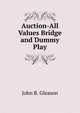 Auction-All Values Bridge and Dummy Play, John B. Gleason 