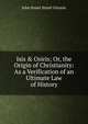 Isis & Osiris; Or, the Origin of Christianity: As a Verification of an Ultimate Law of History, John Stuart Stuart Glennie 