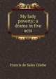 My lady poverty; a drama in five acts, Francis de Sales Gliebe 