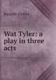 Wat Tyler: a play in three acts, Halcott Glover 