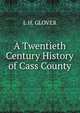 A Twentieth Century History of Cass County, L H. GLOVER 
