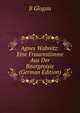 Agnes Wabnitz: Eine Frauenstimme Aus Der Bourgeoisie (German Edition), B Glogau 