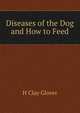 Diseases of the Dog and How to Feed, H Clay Glover 