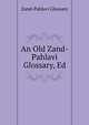 An Old Zand-Pahlavi Glossary, Ed, Zand-Pahlavi Glossary 