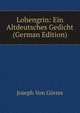 Lohengrin: Ein Altdeutsches Gedicht (German Edition), Joseph von Gorres 