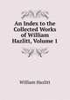 An Index to the Collected Works of William Hazlitt, Volume 1, William Hazlitt 