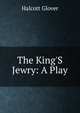The King'S Jewry: A Play, Halcott Glover 