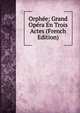 Orphee; Grand Opera En Trois Actes (French Edition), 