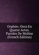 Orphee; Oera En Quatre Actes. Paroles De Moline (French Edition), 