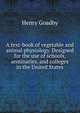 A text-book of vegetable and animal physiology. Designed for the use of schools, seminaries, and colleges in the United States, Henry Goadby 