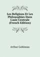 Les Religions Et Les Philosophies Dans L'asie Centrale (French Edition), Arthur Gobineau 