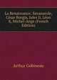La Renaissance: Savanarole, Cesar Borgia, Jules Ii, Leon X, Michel-Ange (French Edition), Arthur Gobineau 