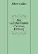 Die Luftelektrizitat (German Edition), Albert Gockel 
