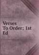 Verses To Order; 1st Ed., 