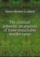 The criminal imbecile: an analysis of three remarkable murder cases, Henry Herbert Goddard 